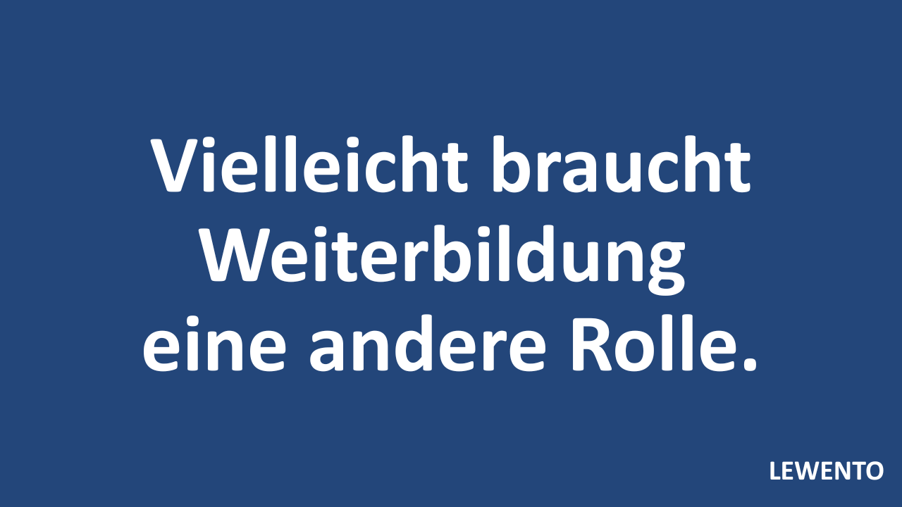 Vielleicht braucht Weiterbildung eine andere Rolle