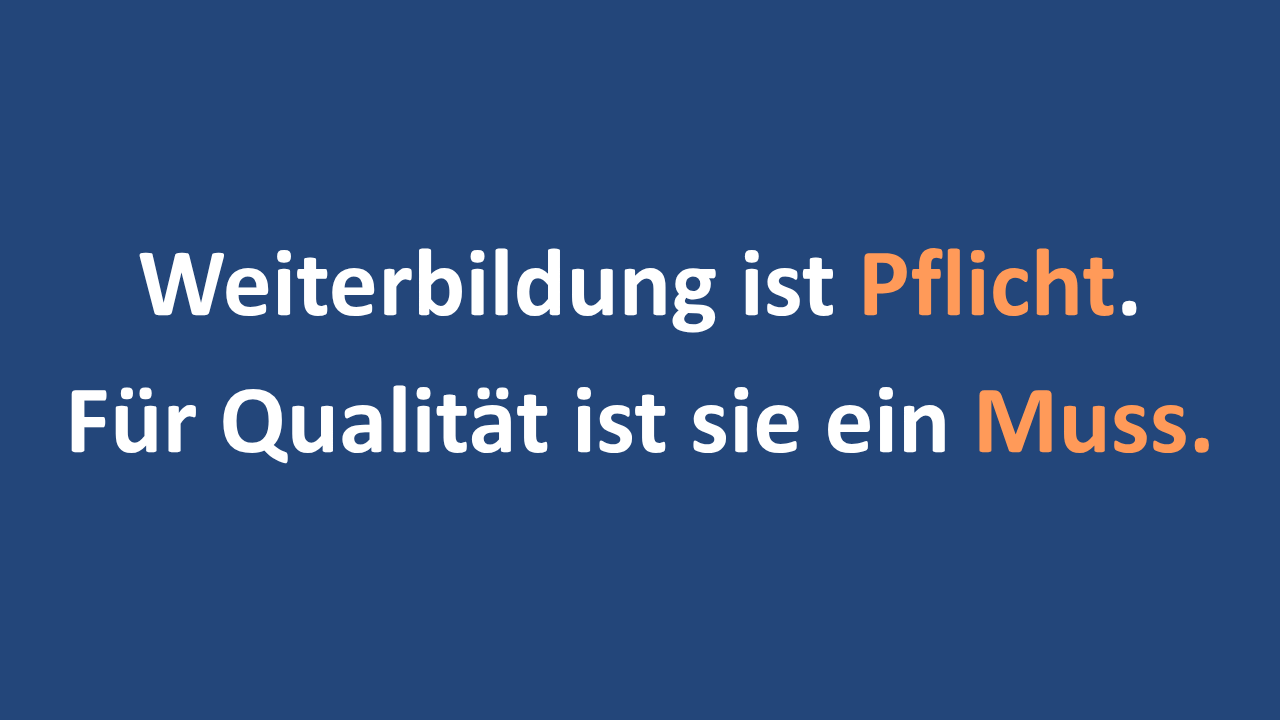 Weiterbildung ist Pflicht. Für Qualität ist sie ein Muss.